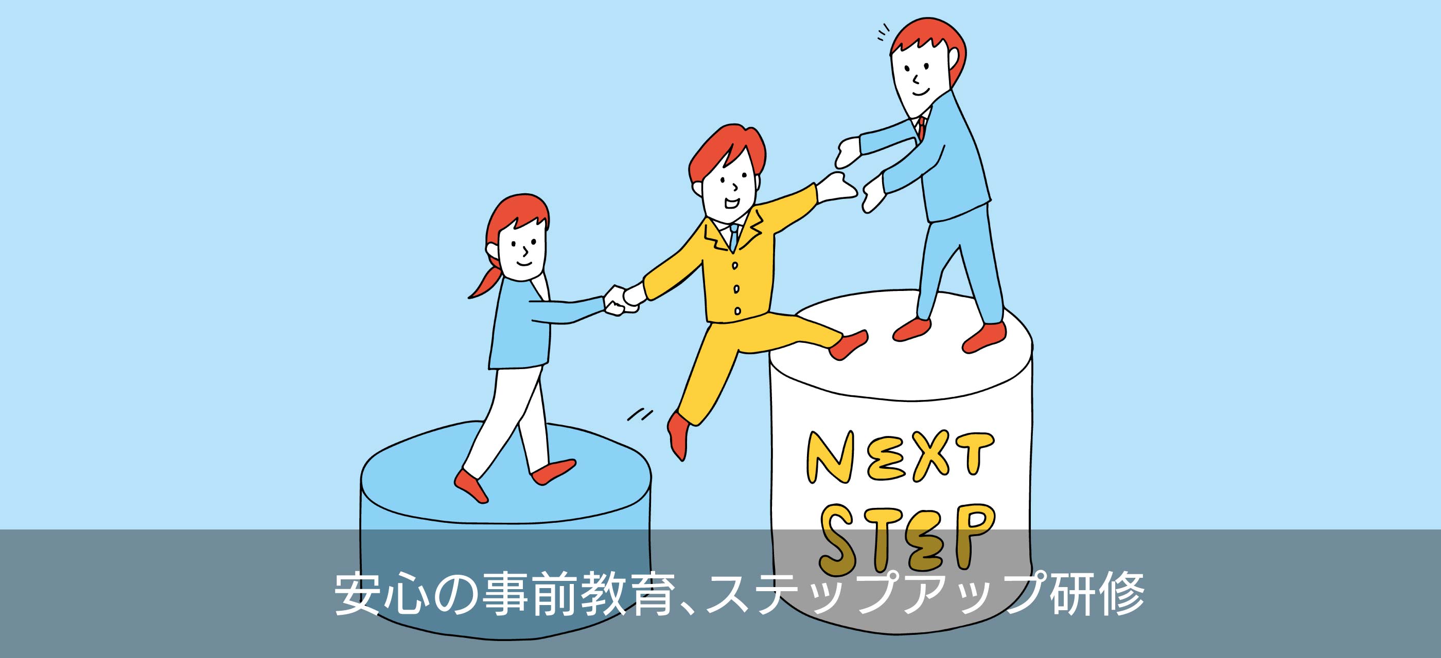 安心の事前教育、ステップアップ研修